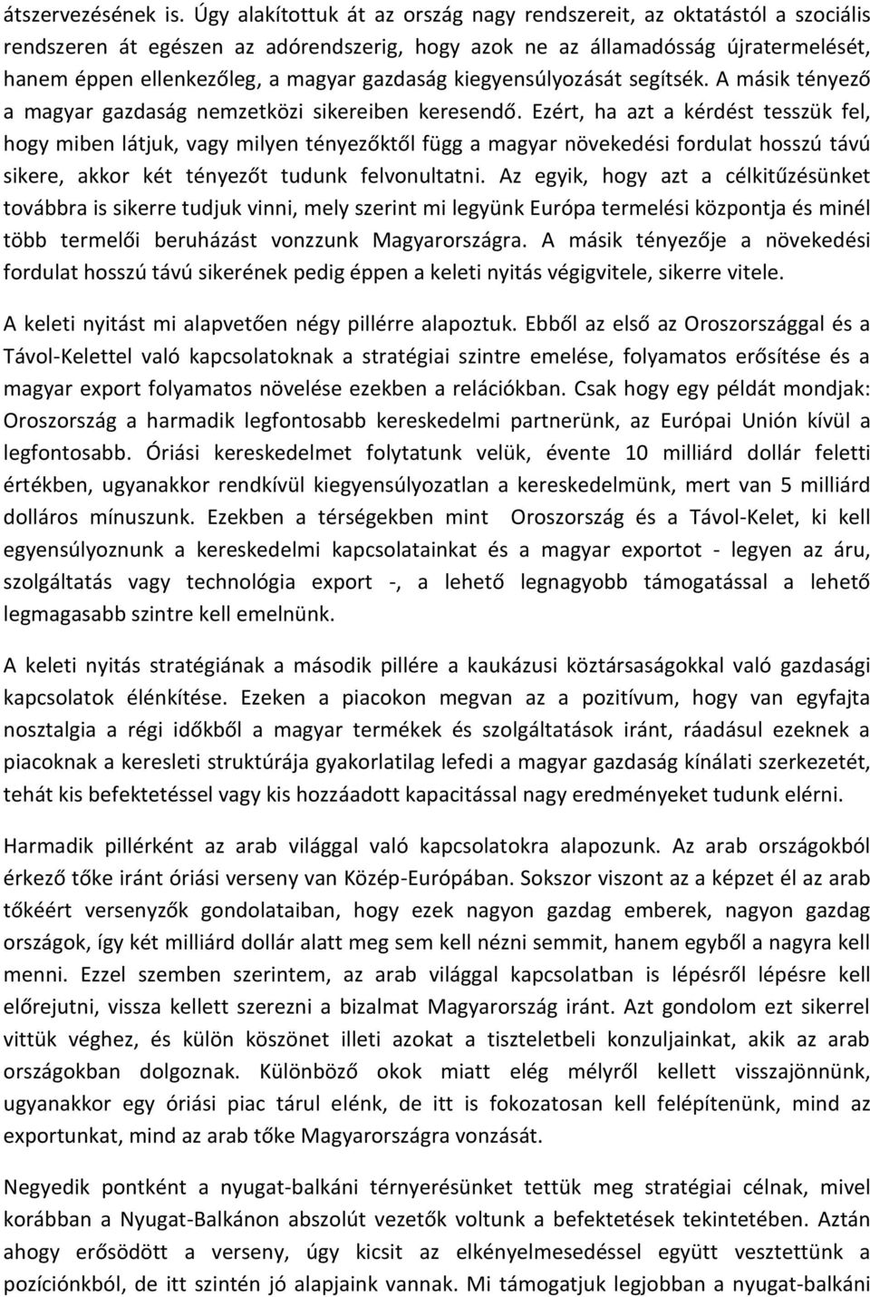 gazdaság kiegyensúlyozását segítsék. A másik tényező a magyar gazdaság nemzetközi sikereiben keresendő.