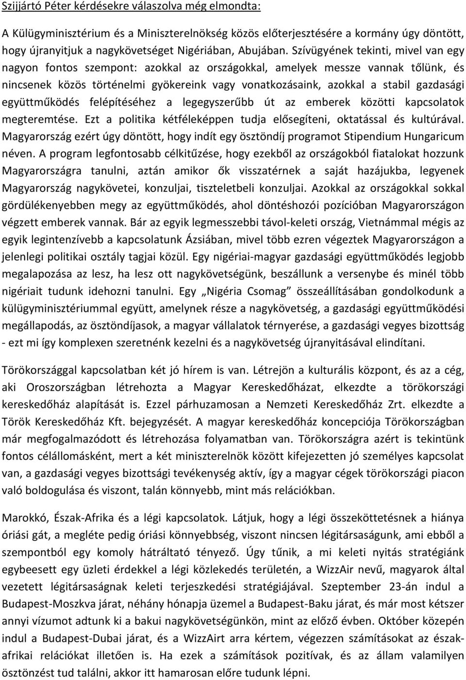 gazdasági együttműködés felépítéséhez a legegyszerűbb út az emberek közötti kapcsolatok megteremtése. Ezt a politika kétféleképpen tudja elősegíteni, oktatással és kultúrával.