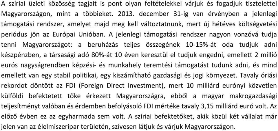 A jelenlegi támogatási rendszer nagyon vonzóvá tudja tenni Magyarországot: a beruházás teljes összegének 10-15%-át oda tudjuk adni készpénzben, a társasági adó 80%-át 10 éven keresztül el tudjuk