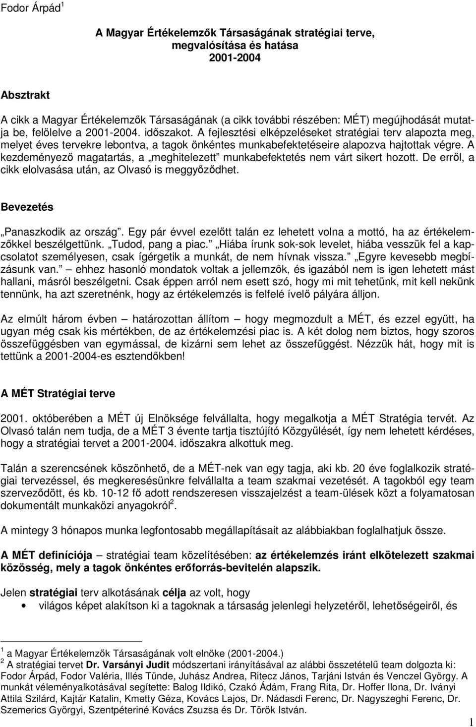 A kezdeményez magatartás, a meghitelezett munkabefektetés nem várt sikert hozott. De errl, a cikk elolvasása után, az Olvasó is meggyzdhet. Bevezetés Panaszkodik az ország.