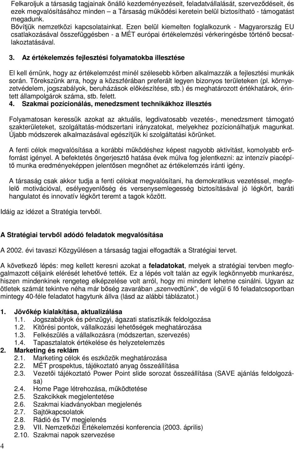 Az értékelemzés fejlesztési folyamatokba illesztése El kell érnünk, hogy az értékelemzést minél szélesebb körben alkalmazzák a fejlesztési munkák során.