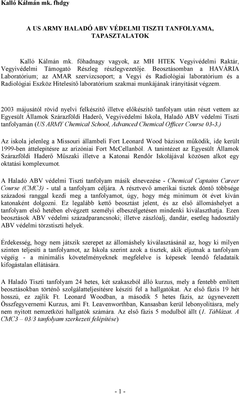 2003 májusától rövid nyelvi felkészítő illetve előkészítő tanfolyam után részt vettem az Egyesült Államok Szárazföldi Haderő, Vegyivédelmi Iskola, Haladó ABV védelmi Tiszti tanfolyamán (US ARMY