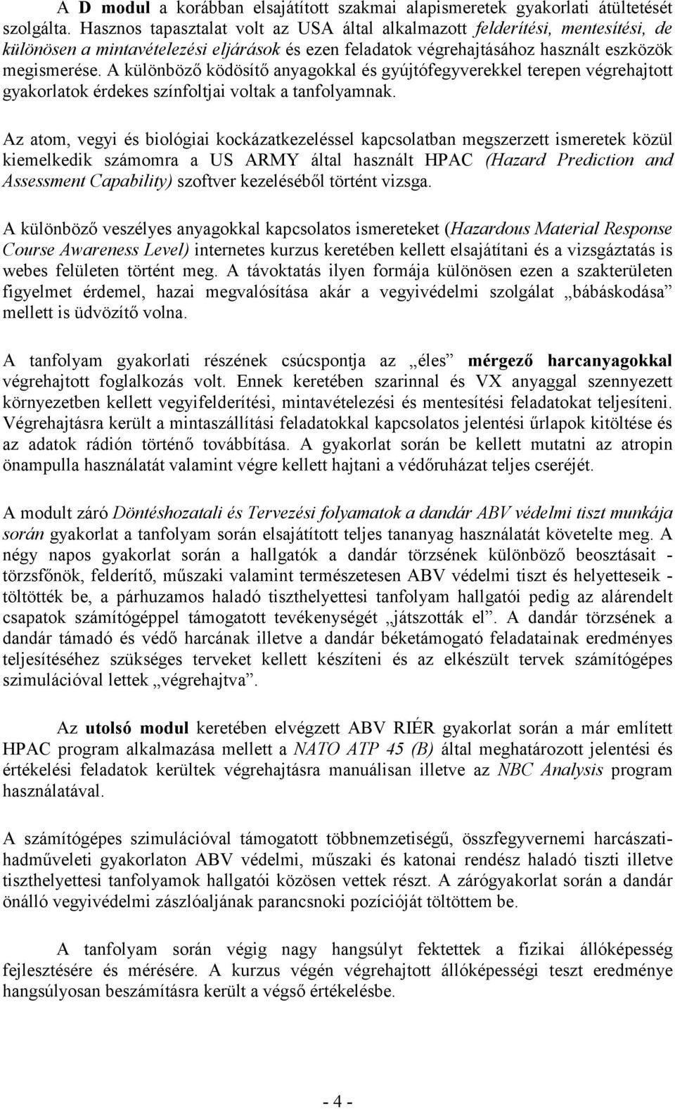 A különböző ködösítő anyagokkal és gyújtófegyverekkel terepen végrehajtott gyakorlatok érdekes színfoltjai voltak a tanfolyamnak.