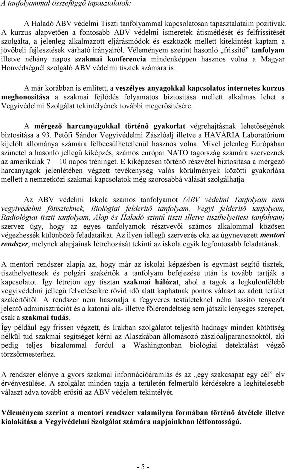 várható irányairól. Véleményem szerint hasonló frissítő tanfolyam illetve néhány napos szakmai konferencia mindenképpen hasznos volna a Magyar Honvédségnél szolgáló ABV védelmi tisztek számára is.