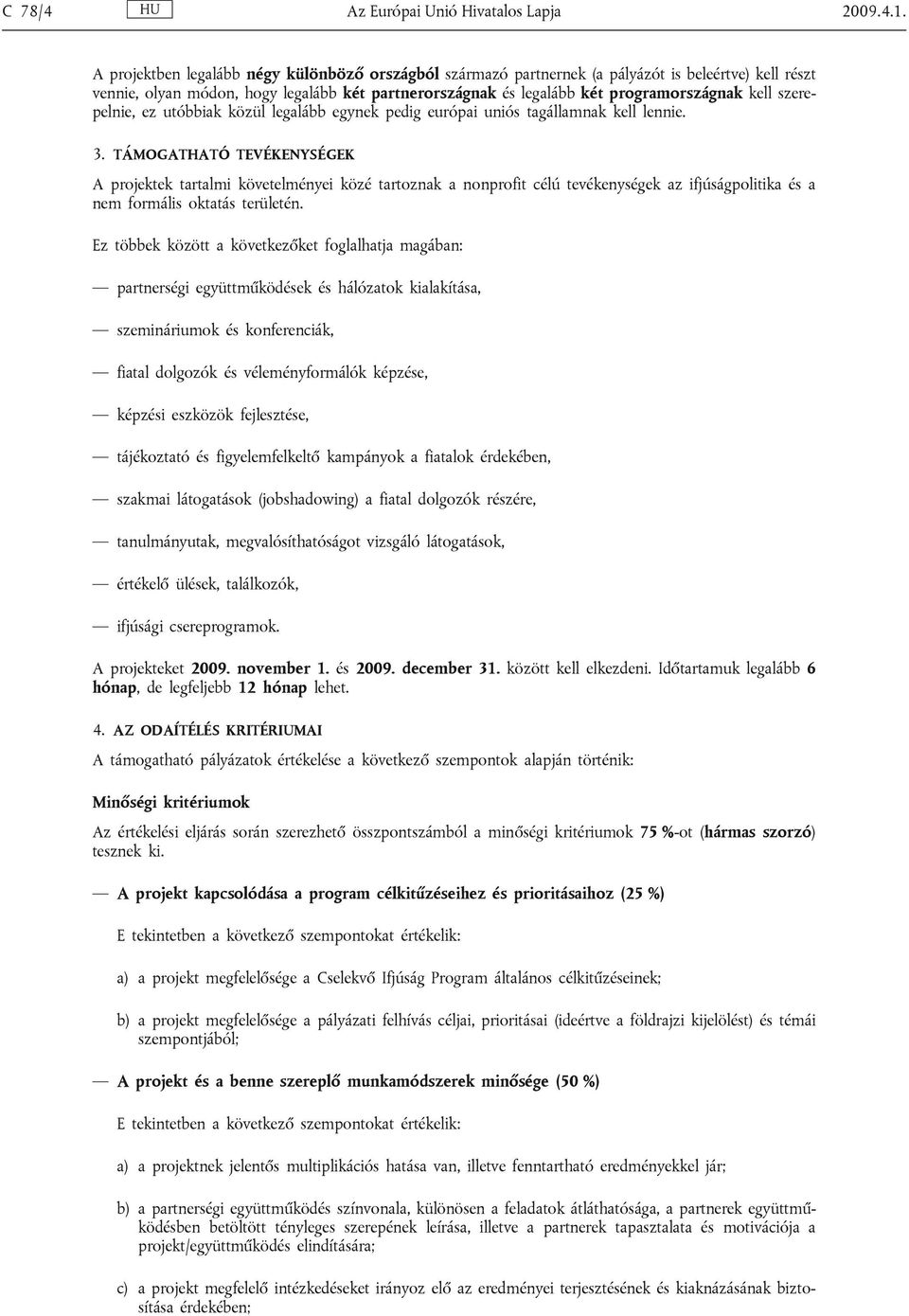 szerepelnie, ez utóbbiak közül legalább egynek pedig európai uniós tagállamnak kell lennie. 3.