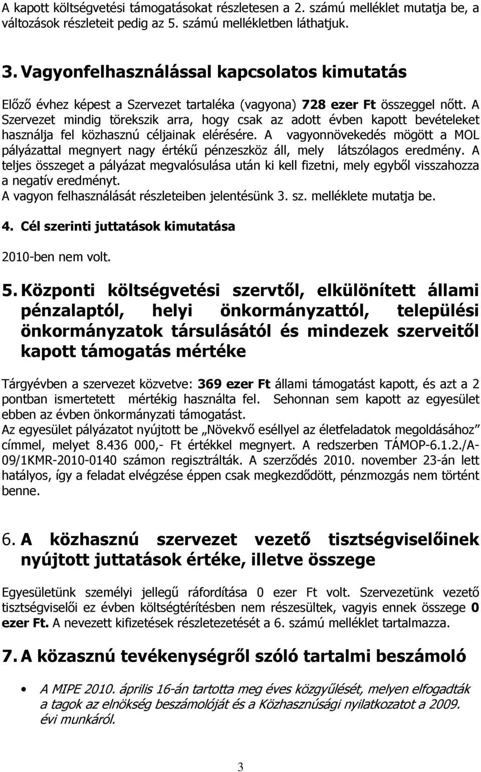 A Szervezet mindig törekszik arra, hogy csak az adott évben kapott bevételeket használja fel közhasznú céljainak elérésére.