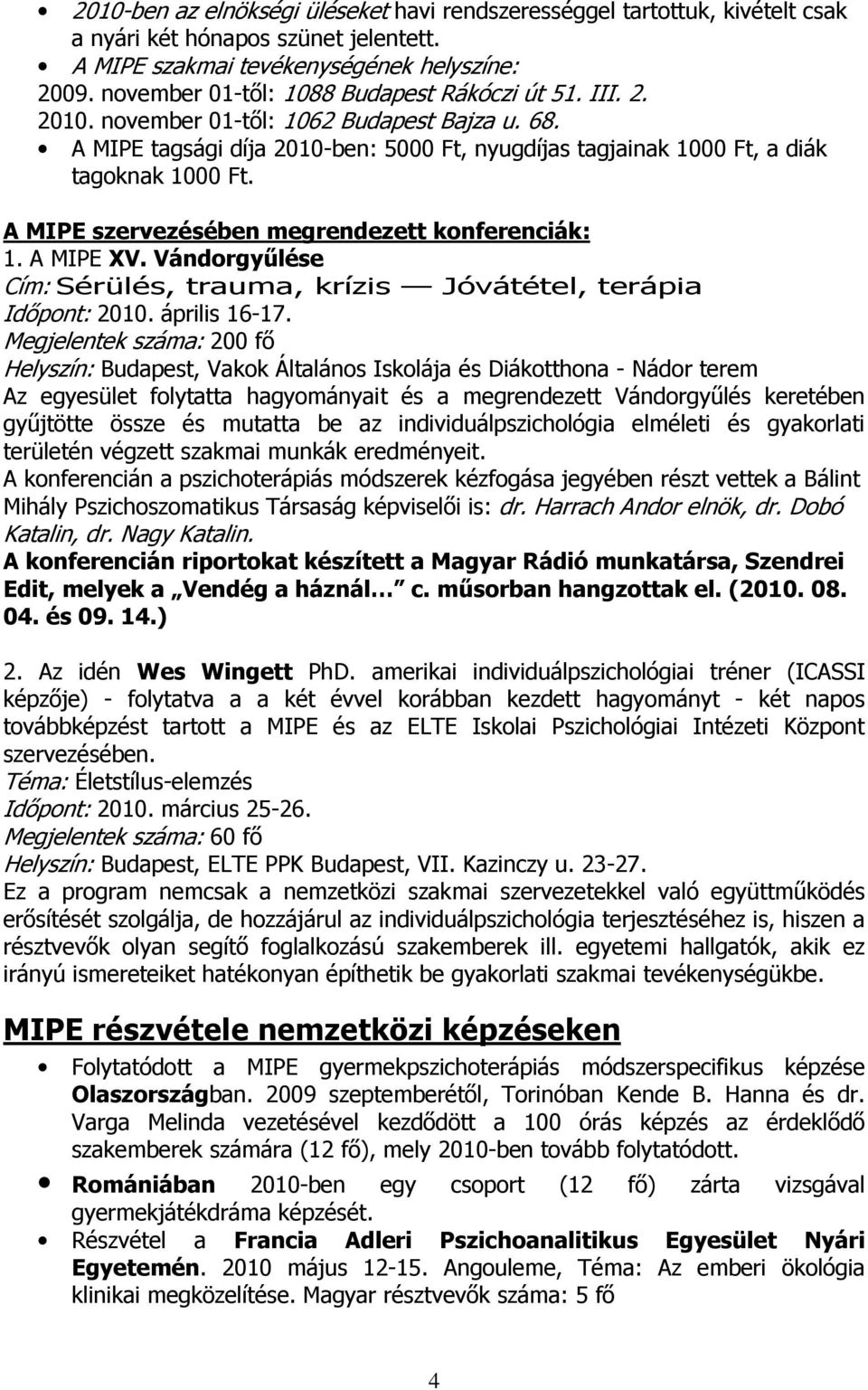 A MIPE szervezésében megrendezett konferenciák: 1. A MIPE XV. Vándorgyőlése Cím: Sérülés, trauma, krízis Jóvátétel, terápia Idıpont: 2010. április 16-17.