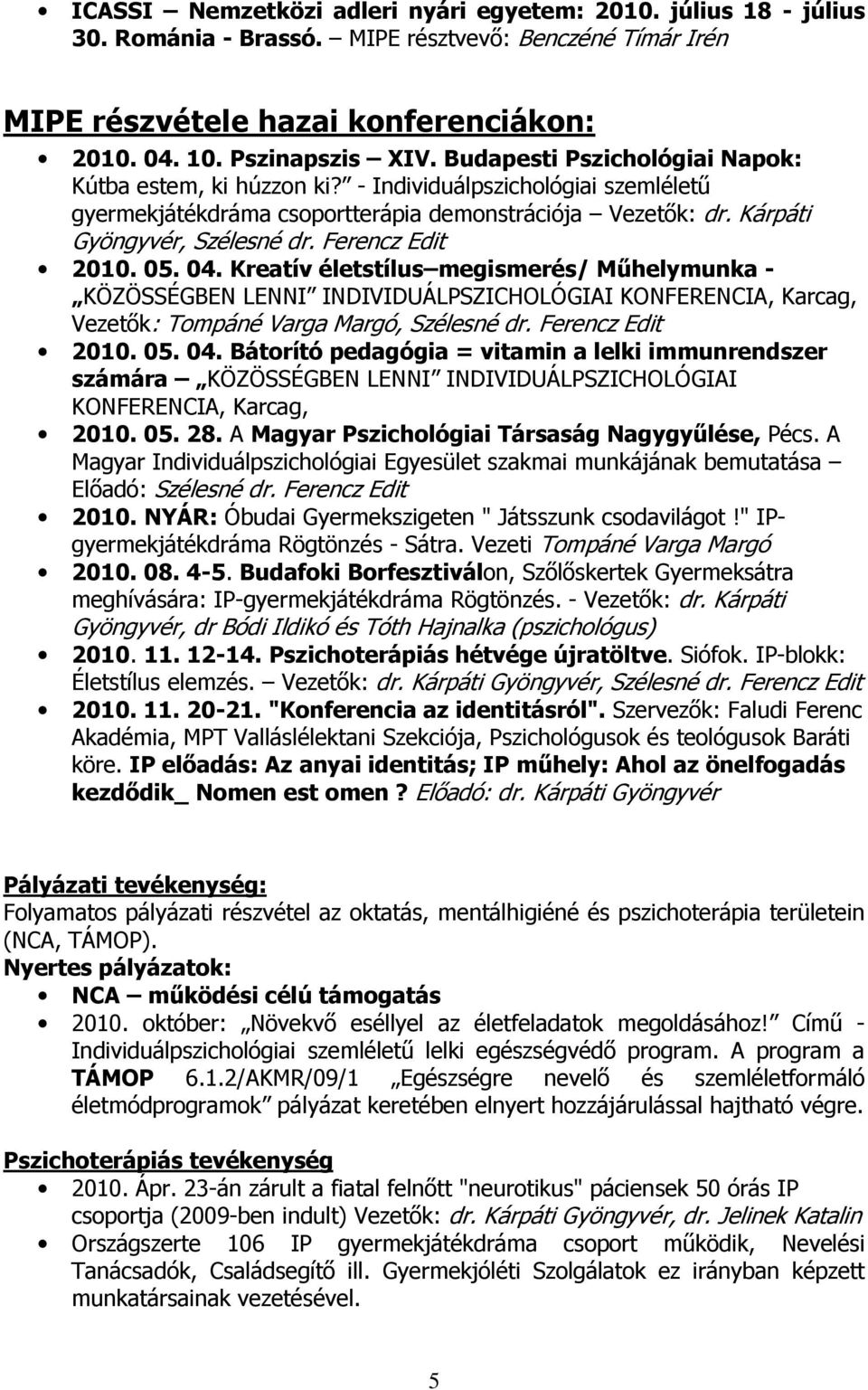 Ferencz Edit 2010. 05. 04. Kreatív életstílus megismerés/ Mőhelymunka - KÖZÖSSÉGBEN LENNI INDIVIDUÁLPSZICHOLÓGIAI KONFERENCIA, Karcag, Vezetık: Tompáné Varga Margó, Szélesné dr. Ferencz Edit 2010. 05. 04. Bátorító pedagógia = vitamin a lelki immunrendszer számára KÖZÖSSÉGBEN LENNI INDIVIDUÁLPSZICHOLÓGIAI KONFERENCIA, Karcag, 2010.