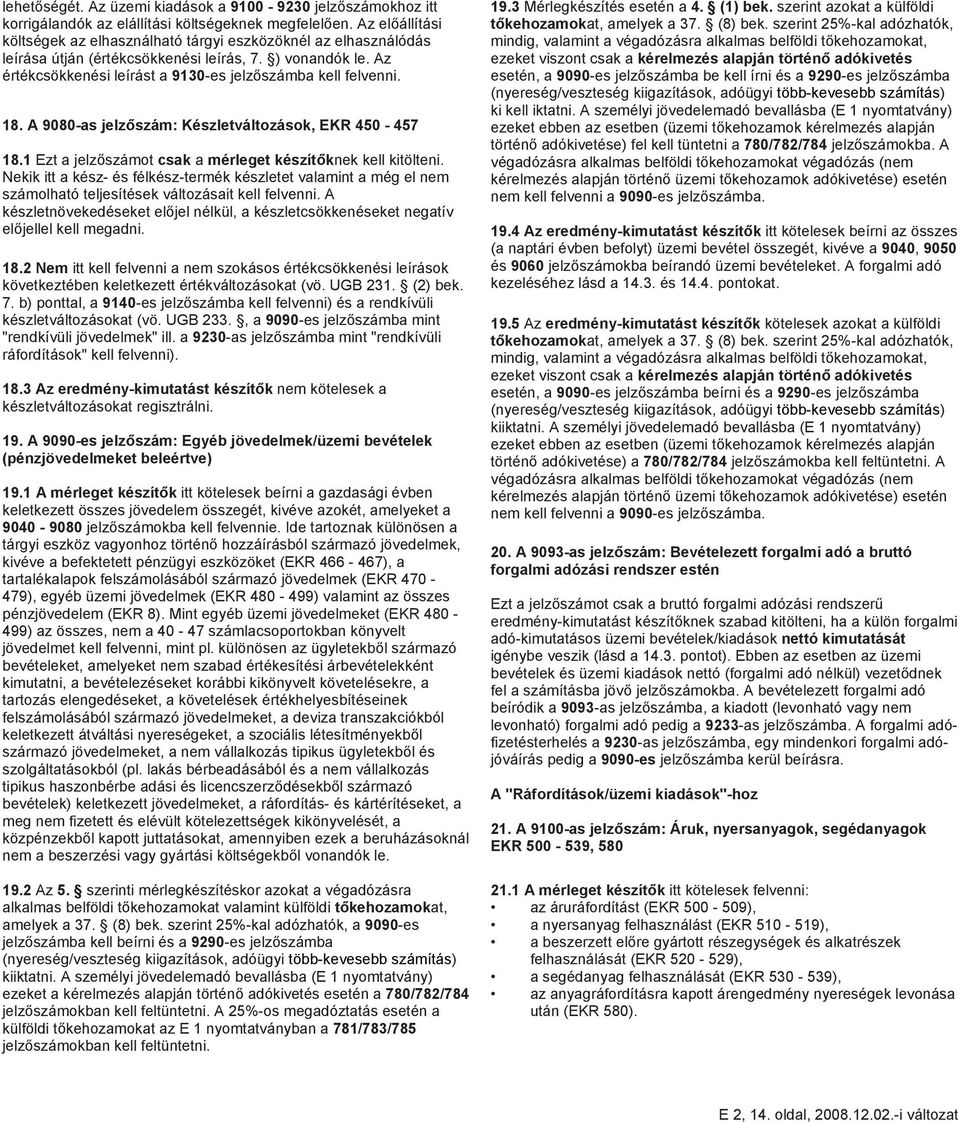 18. A 9080-as jelzőszám: Készletváltozások, EKR 450-457 18.1 Ezt a jelzőszámot csak a mérleget készítőknek kell kitölteni.