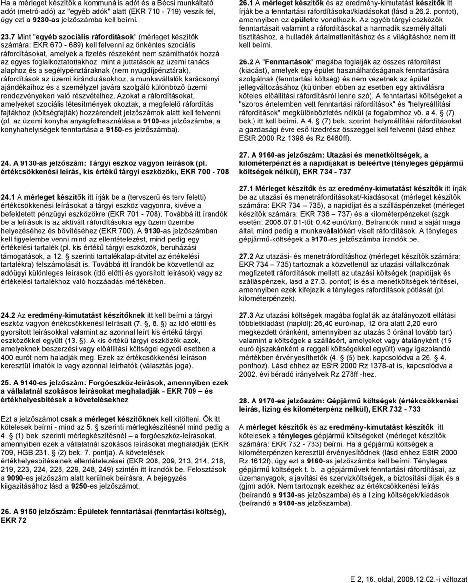 foglalkoztatottakhoz, mint a juttatások az üzemi tanács alaphoz és a segélypénztáraknak (nem nyugdíjpénztárak), ráfordítások az üzemi kirándulásokhoz, a munkavállalók karácsonyi ajándékaihoz és a