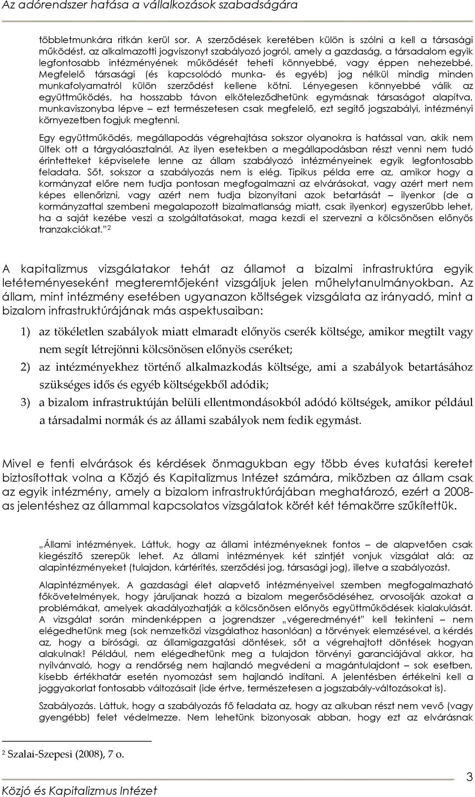 könnyebbé, vagy éppen nehezebbé. Megfelelı társasági (és kapcsolódó munka- és egyéb) jog nélkül mindig minden munkafolyamatról külön szerzıdést kellene kötni.