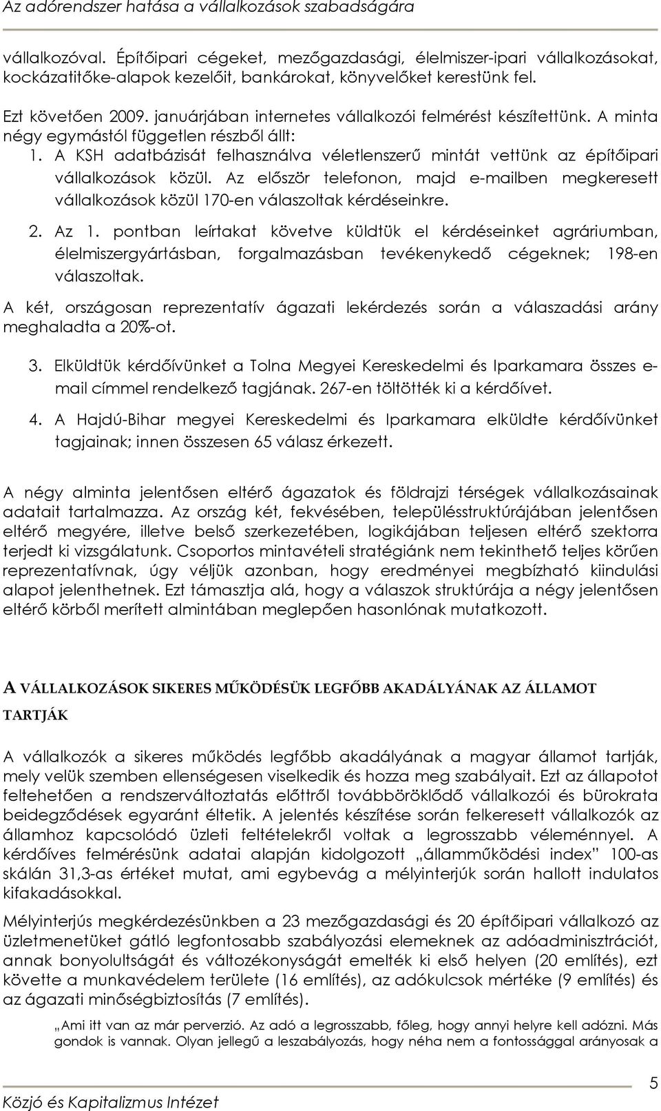 A KSH adatbázisát felhasználva véletlenszerő mintát vettünk az építıipari vállalkozások közül. Az elıször telefonon, majd e-mailben megkeresett vállalkozások közül 170-en válaszoltak kérdéseinkre. 2.