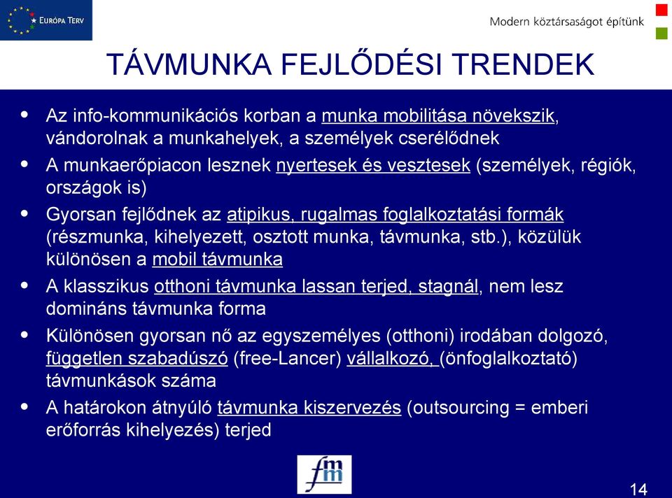 ), közülük különösen a mobil távmunka A klasszikus otthoni távmunka lassan terjed, stagnál, nem lesz domináns távmunka forma Különösen gyorsan nő az egyszemélyes (otthoni)