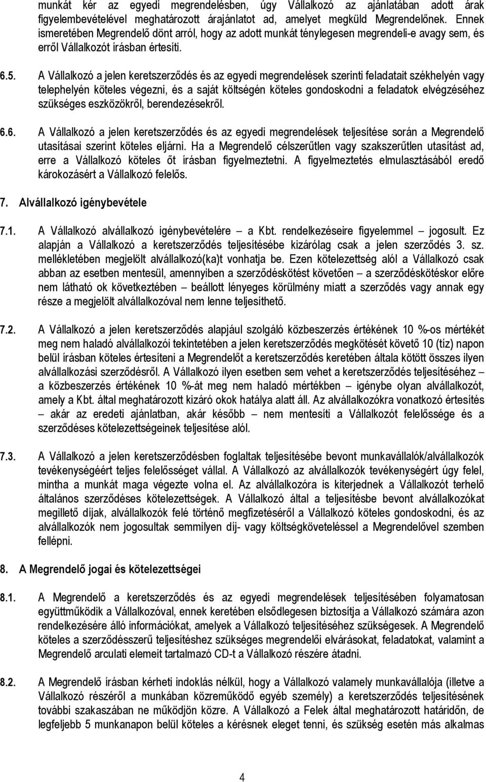 A Vállalkozó a jelen keretszerzıdés és az egyedi megrendelések szerinti feladatait székhelyén vagy telephelyén köteles végezni, és a saját költségén köteles gondoskodni a feladatok elvégzéséhez