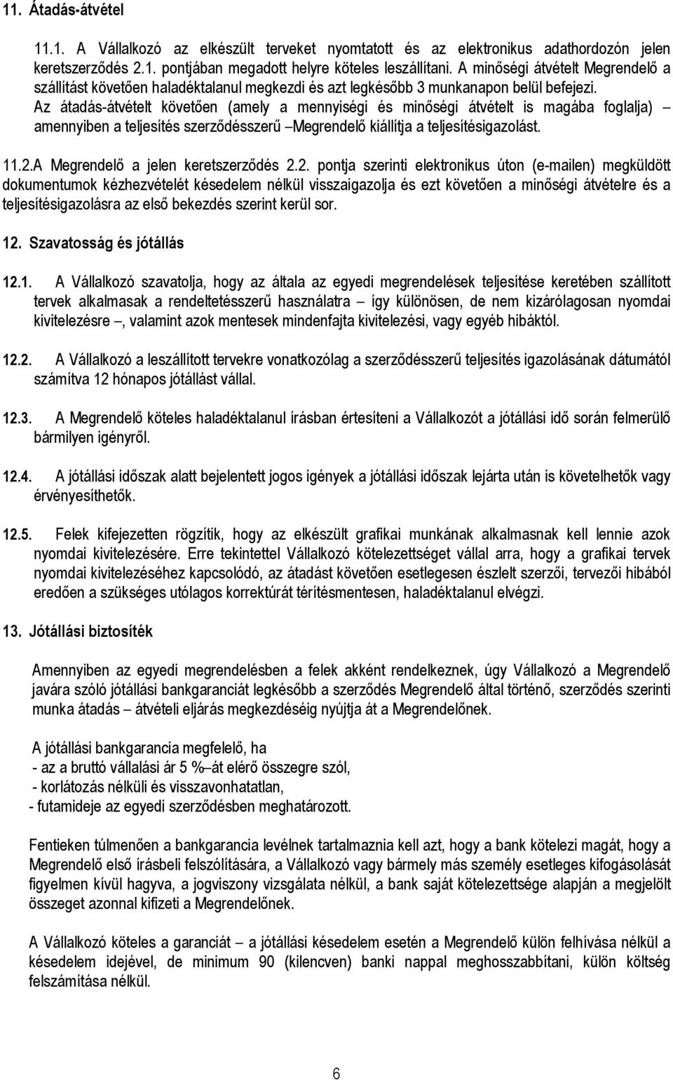 Az átadás-átvételt követıen (amely a mennyiségi és minıségi átvételt is magába foglalja) amennyiben a teljesítés szerzıdésszerő Megrendelı kiállítja a teljesítésigazolást. 11.2.