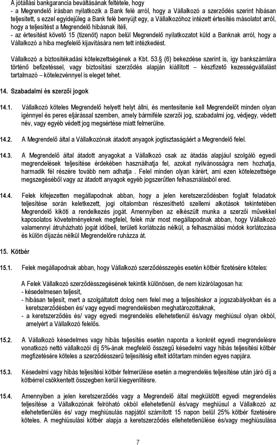 Banknak arról, hogy a Vállalkozó a hiba megfelelı kijavítására nem tett intézkedést. Vállalkozó a biztosítékadási kötelezettségének a Kbt. 53.