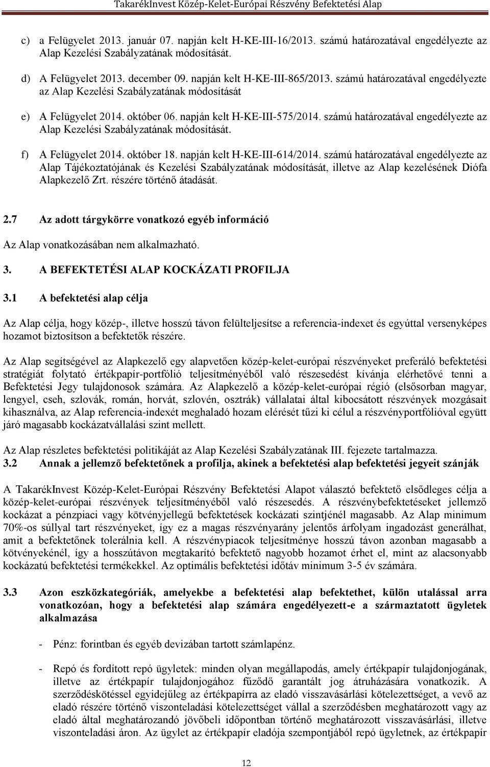 számú határozatával engedélyezte az Alap Kezelési Szabályzatának módosítását. f) A Felügyelet 2014. október 18. napján kelt H-KE-III-614/2014.