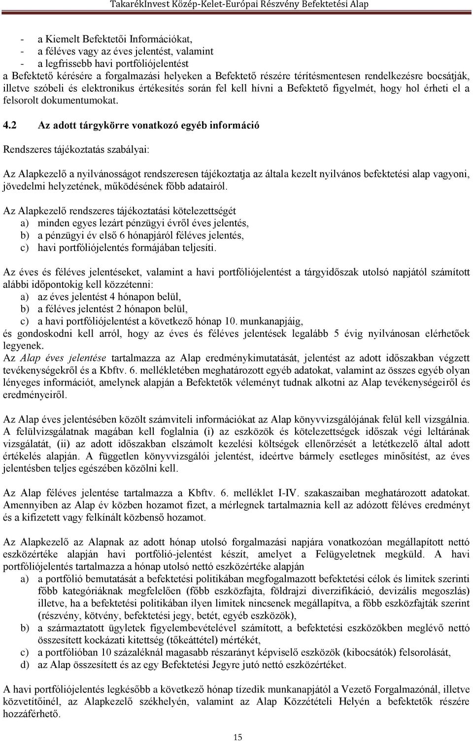 2 Az adott tárgykörre vonatkozó egyéb információ Rendszeres tájékoztatás szabályai: Az Alapkezelő a nyilvánosságot rendszeresen tájékoztatja az általa kezelt nyilvános befektetési alap vagyoni,