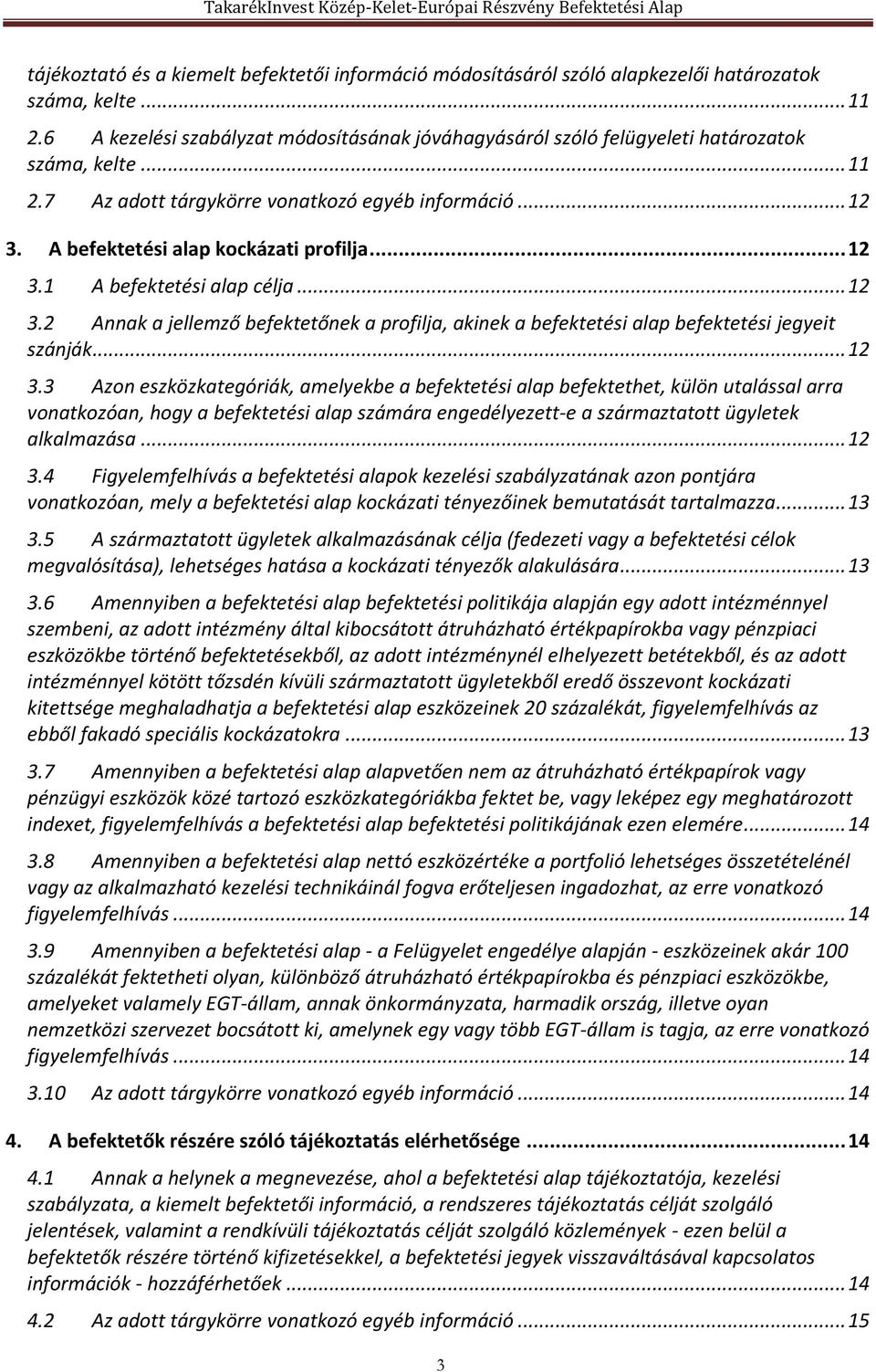 .. 12 3.1 A befektetési alap célja... 12 3.2 Annak a jellemző befektetőnek a profilja, akinek a befektetési alap befektetési jegyeit szánják... 12 3.3 Azon eszközkategóriák, amelyekbe a befektetési alap befektethet, külön utalással arra vonatkozóan, hogy a befektetési alap számára engedélyezett-e a származtatott ügyletek alkalmazása.