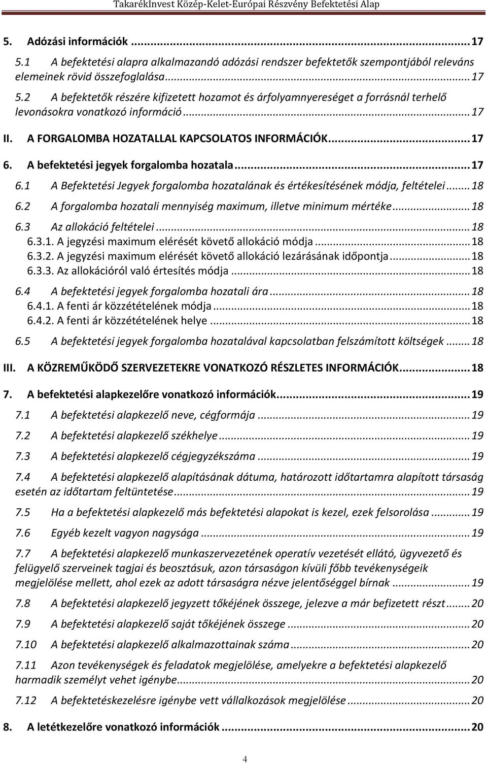 .. 18 6.2 A forgalomba hozatali mennyiség maximum, illetve minimum mértéke... 18 6.3 Az allokáció feltételei... 18 6.3.1. A jegyzési maximum elérését követő allokáció módja... 18 6.3.2. A jegyzési maximum elérését követő allokáció lezárásának időpontja.