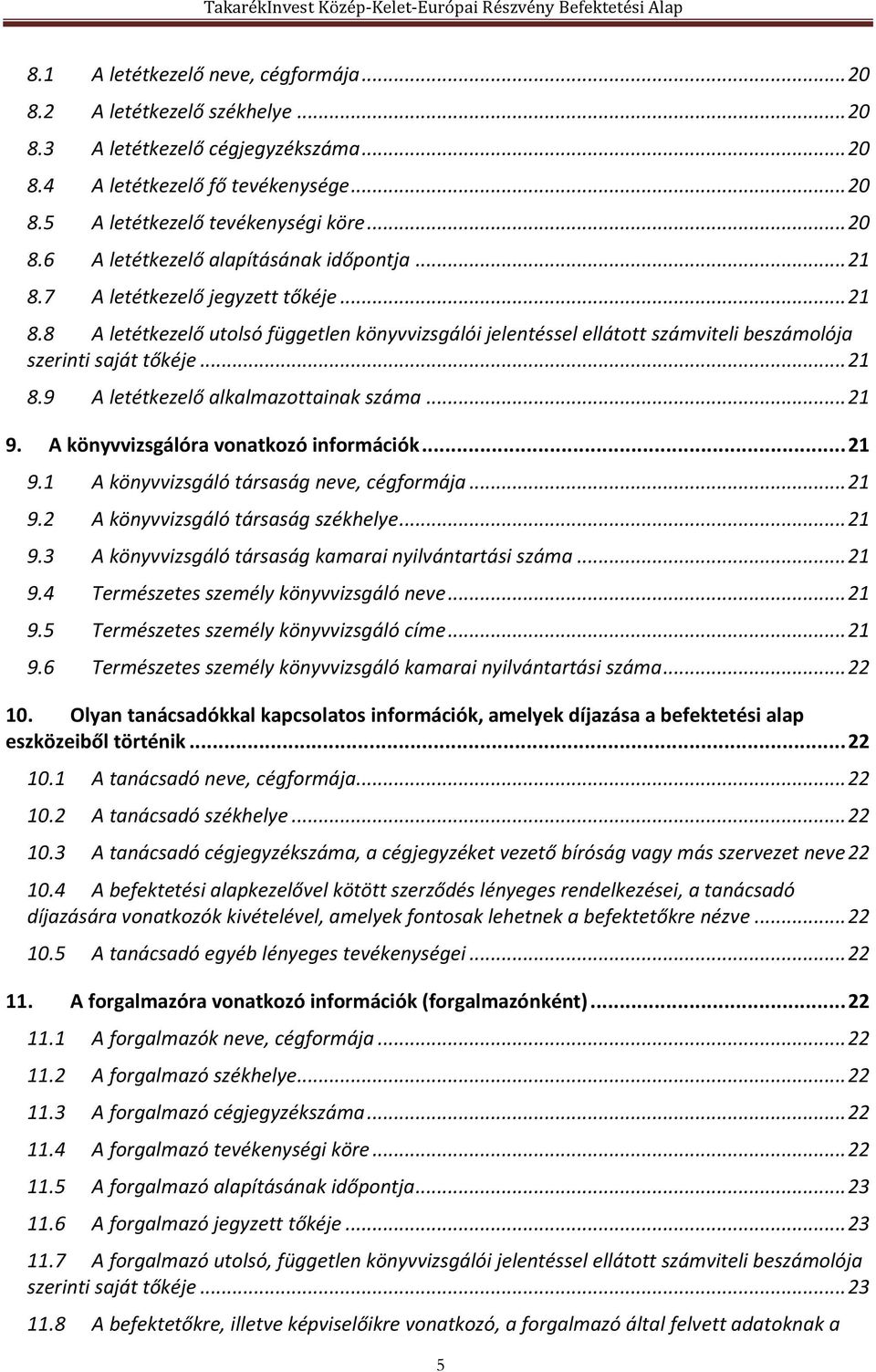 .. 21 9. A könyvvizsgálóra vonatkozó információk... 21 9.1 A könyvvizsgáló társaság neve, cégformája... 21 9.2 A könyvvizsgáló társaság székhelye... 21 9.3 A könyvvizsgáló társaság kamarai nyilvántartási száma.