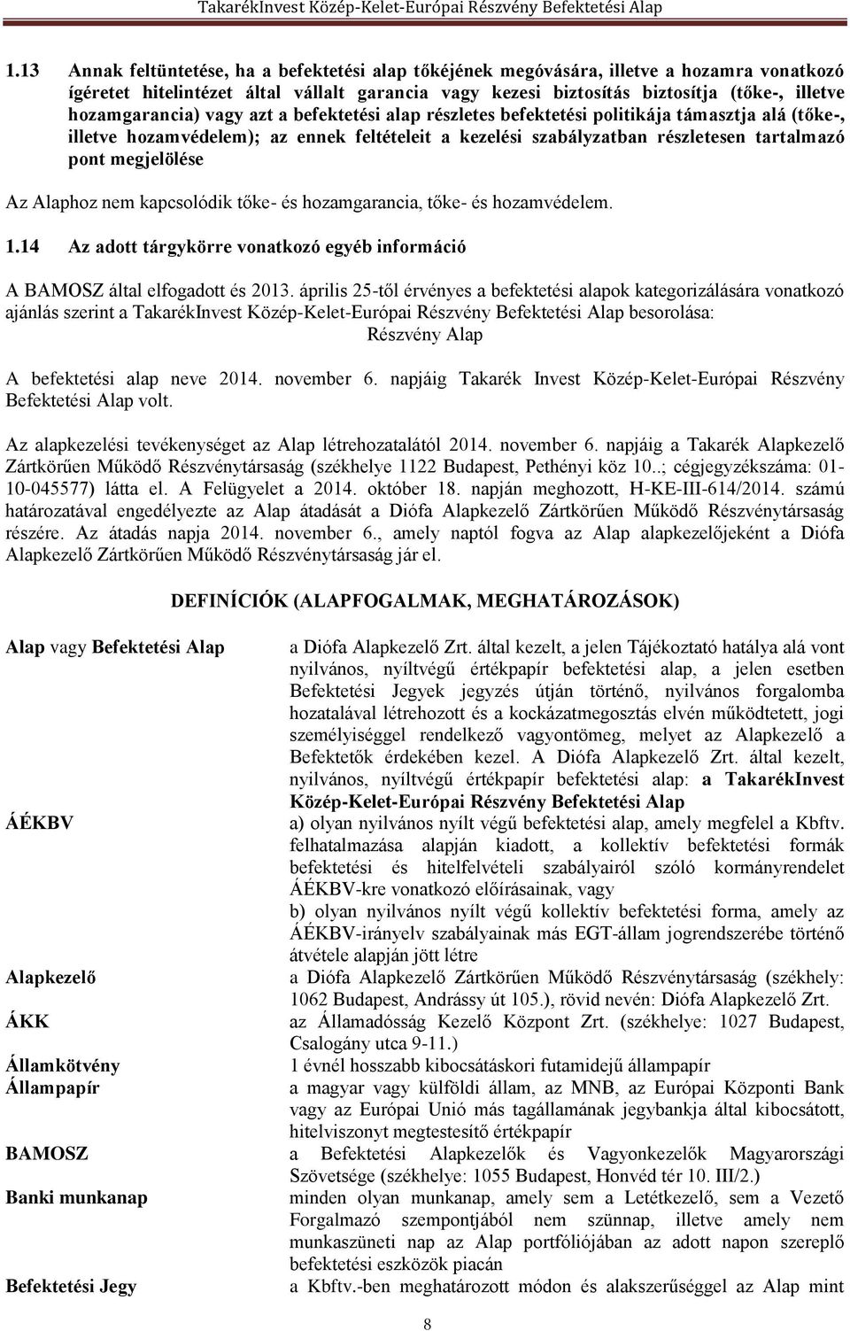 megjelölése Az Alaphoz nem kapcsolódik tőke- és hozamgarancia, tőke- és hozamvédelem. 1.14 Az adott tárgykörre vonatkozó egyéb információ A BAMOSZ által elfogadott és 2013.