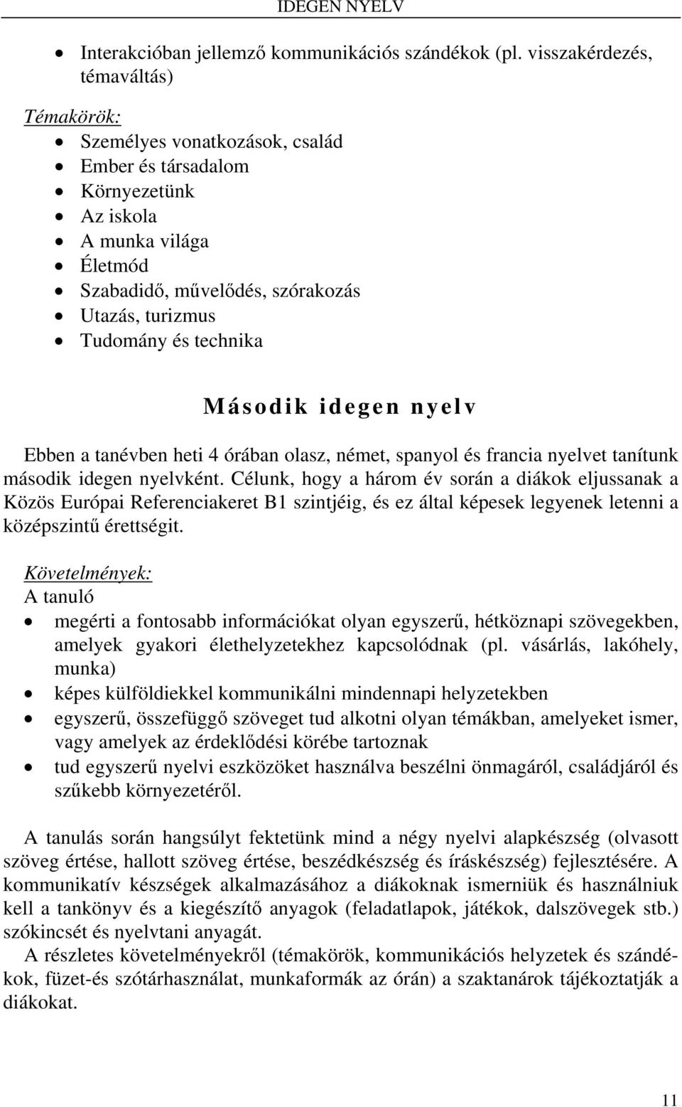 technika Második idegen nyelv Ebben a tanévben heti 4 órában olasz, német, spanyol és francia nyelvet tanítunk második idegen nyelvként.