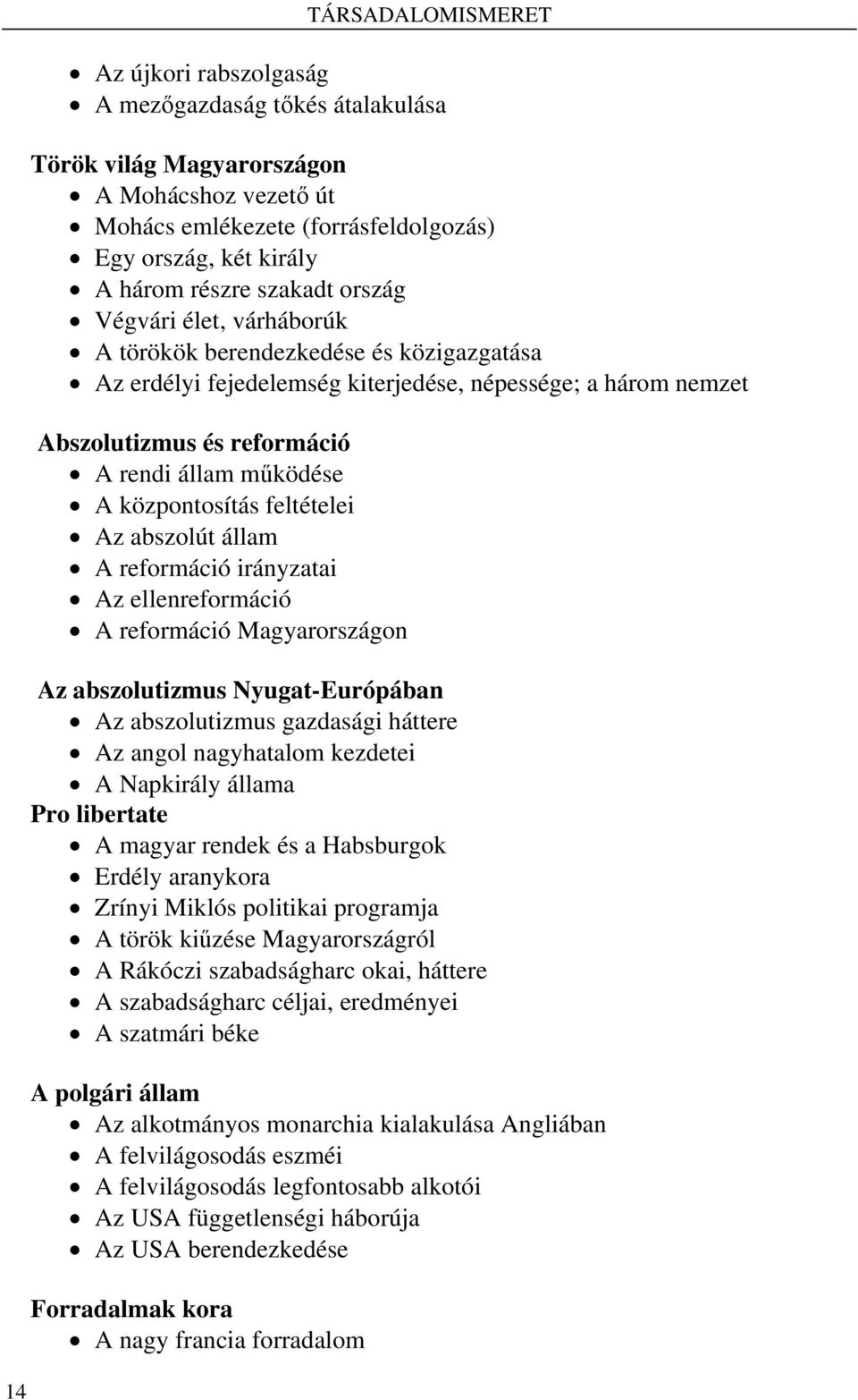 központosítás feltételei Az abszolút állam A reformáció irányzatai Az ellenreformáció A reformáció Magyarországon Az abszolutizmus Nyugat-Európában Az abszolutizmus gazdasági háttere Az angol