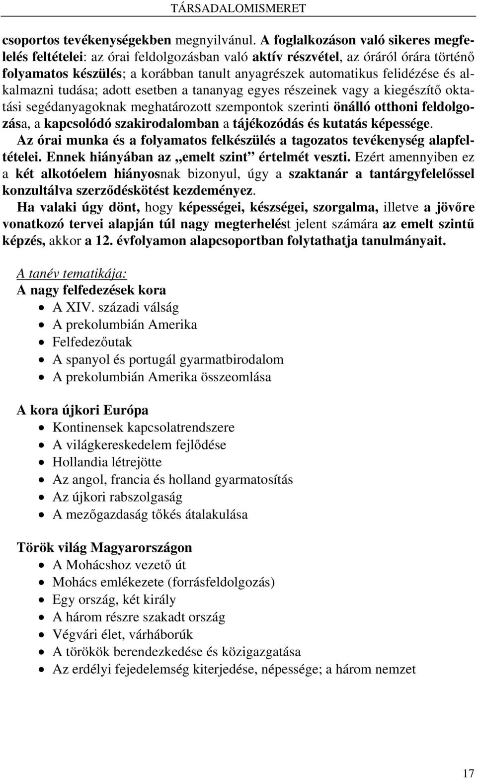 alkalmazni tudása; adott esetben a tananyag egyes részeinek vagy a kiegészítő oktatási segédanyagoknak meghatározott szempontok szerinti önálló otthoni feldolgozása, a kapcsolódó szakirodalomban a