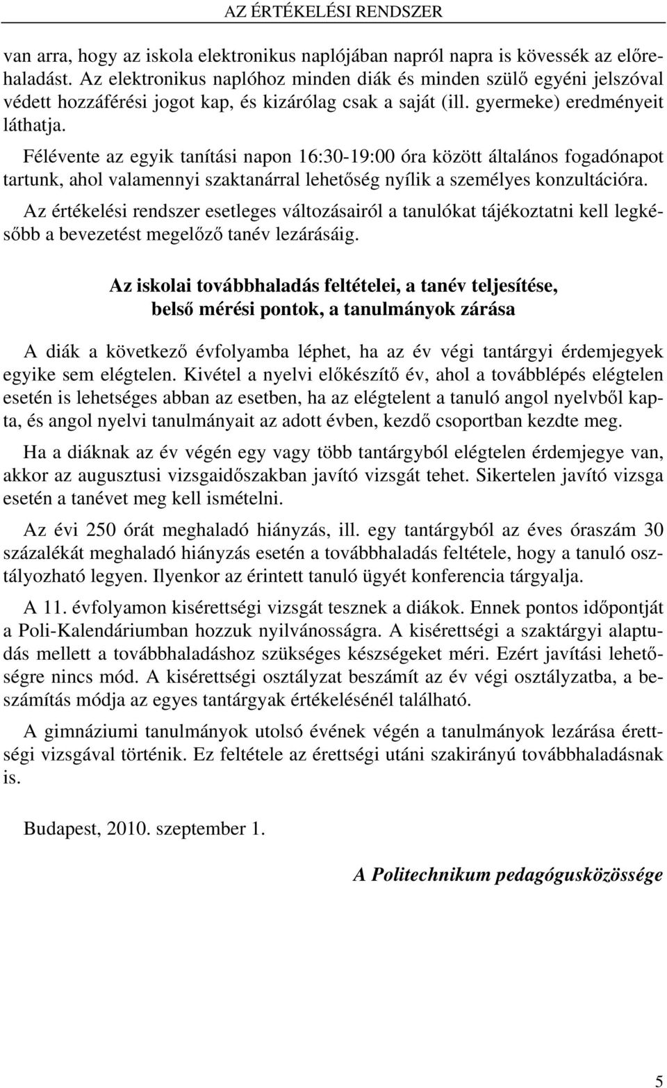 Félévente az egyik tanítási napon 16:30-19:00 óra között általános fogadónapot tartunk, ahol valamennyi szaktanárral lehetőség nyílik a személyes konzultációra.