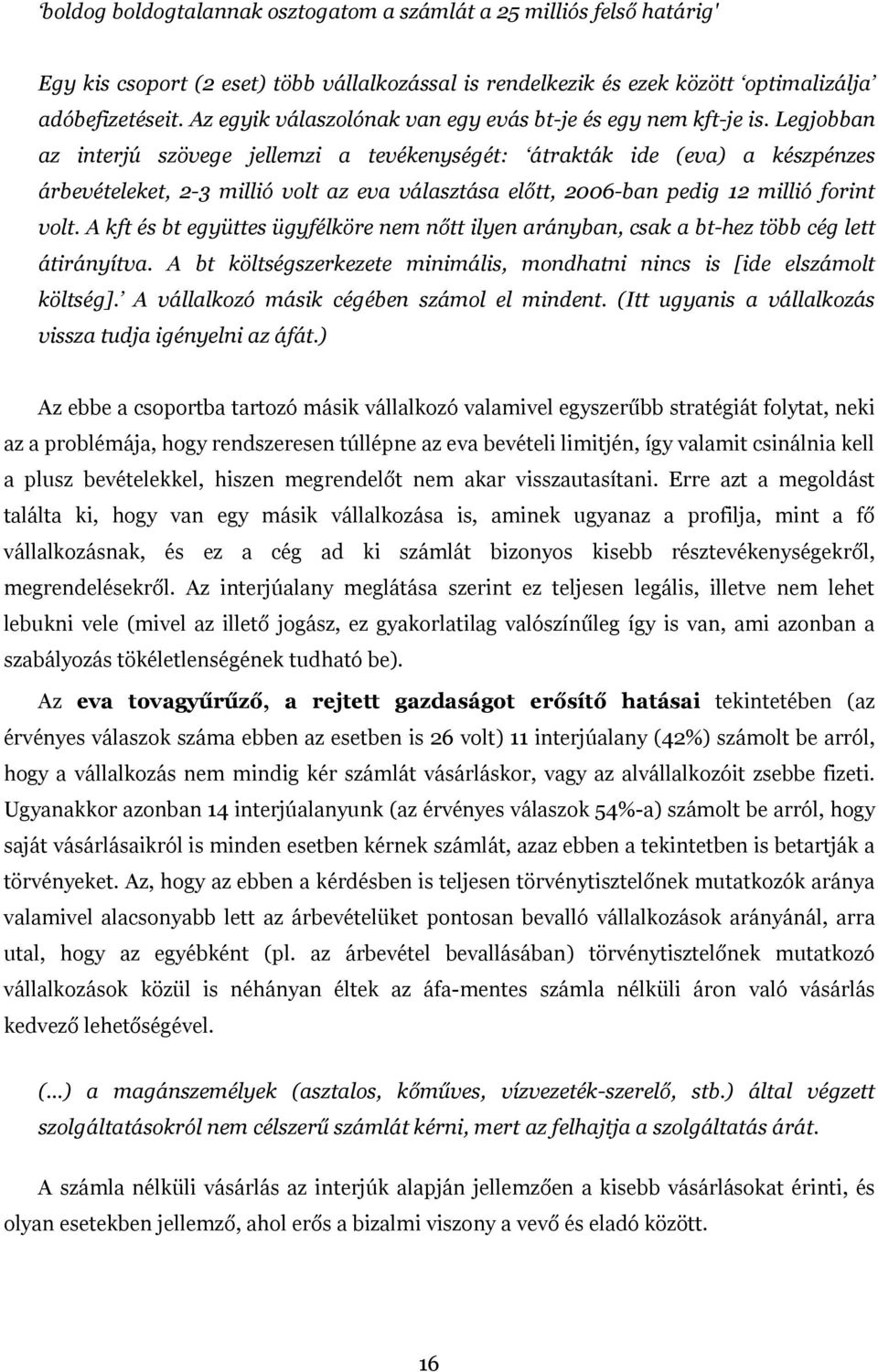 Legjobban az interjú szövege jellemzi a tevékenységét: átrakták ide (eva) a készpénzes árbevételeket, 2-3 millió volt az eva választása előtt, 2006-ban pedig 12 millió forint volt.