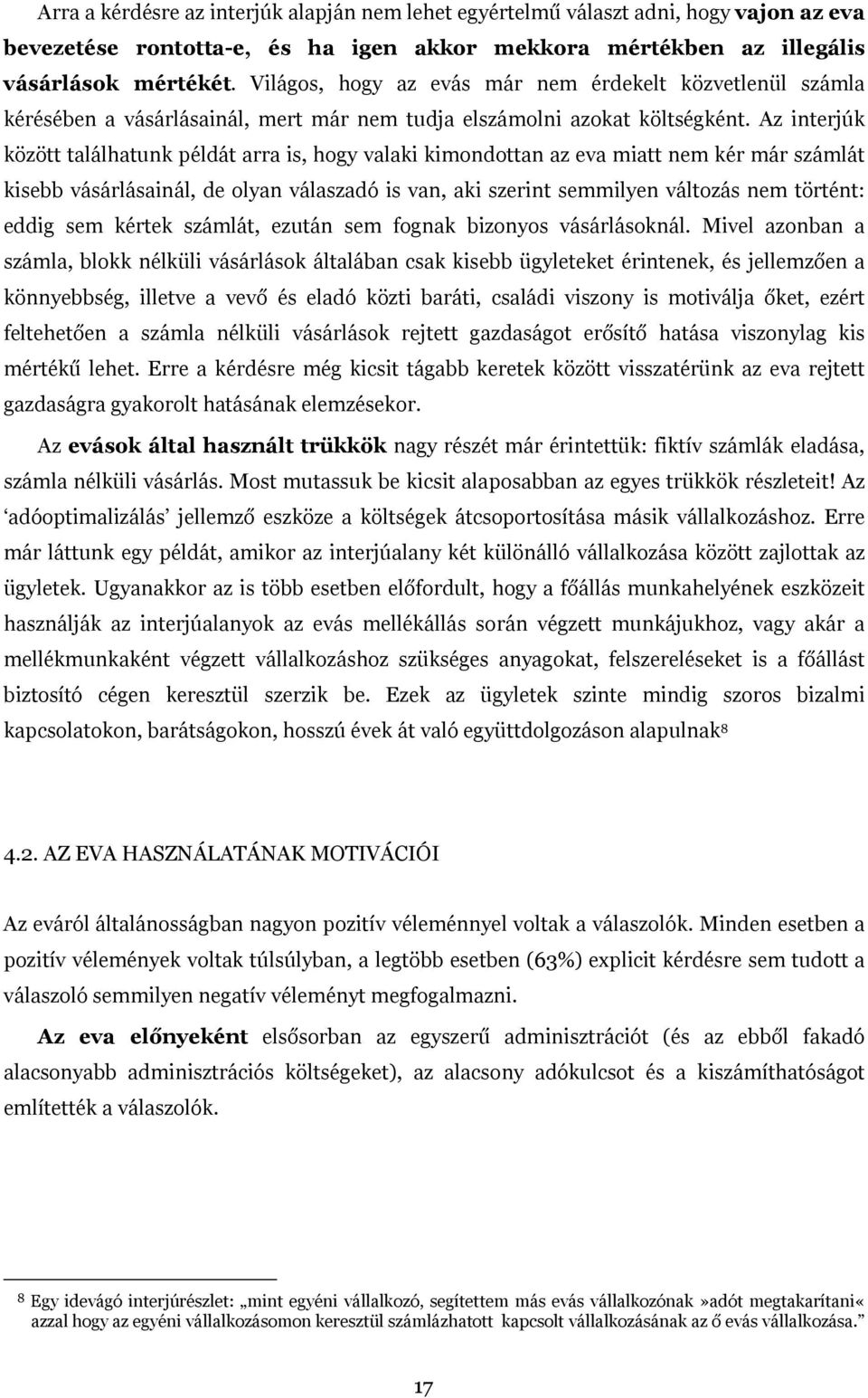 Az interjúk között találhatunk példát arra is, hogy valaki kimondottan az eva miatt nem kér már számlát kisebb vásárlásainál, de olyan válaszadó is van, aki szerint semmilyen változás nem történt: