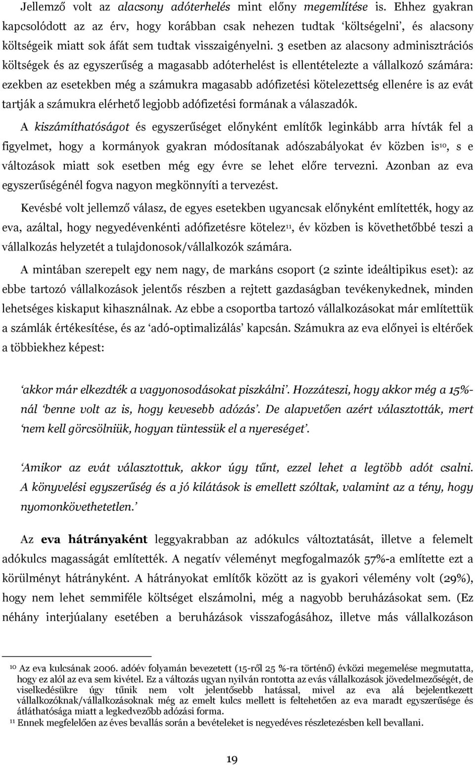 3 esetben az alacsony adminisztrációs költségek és az egyszerűség a magasabb adóterhelést is ellentételezte a vállalkozó számára: ezekben az esetekben még a számukra magasabb adófizetési