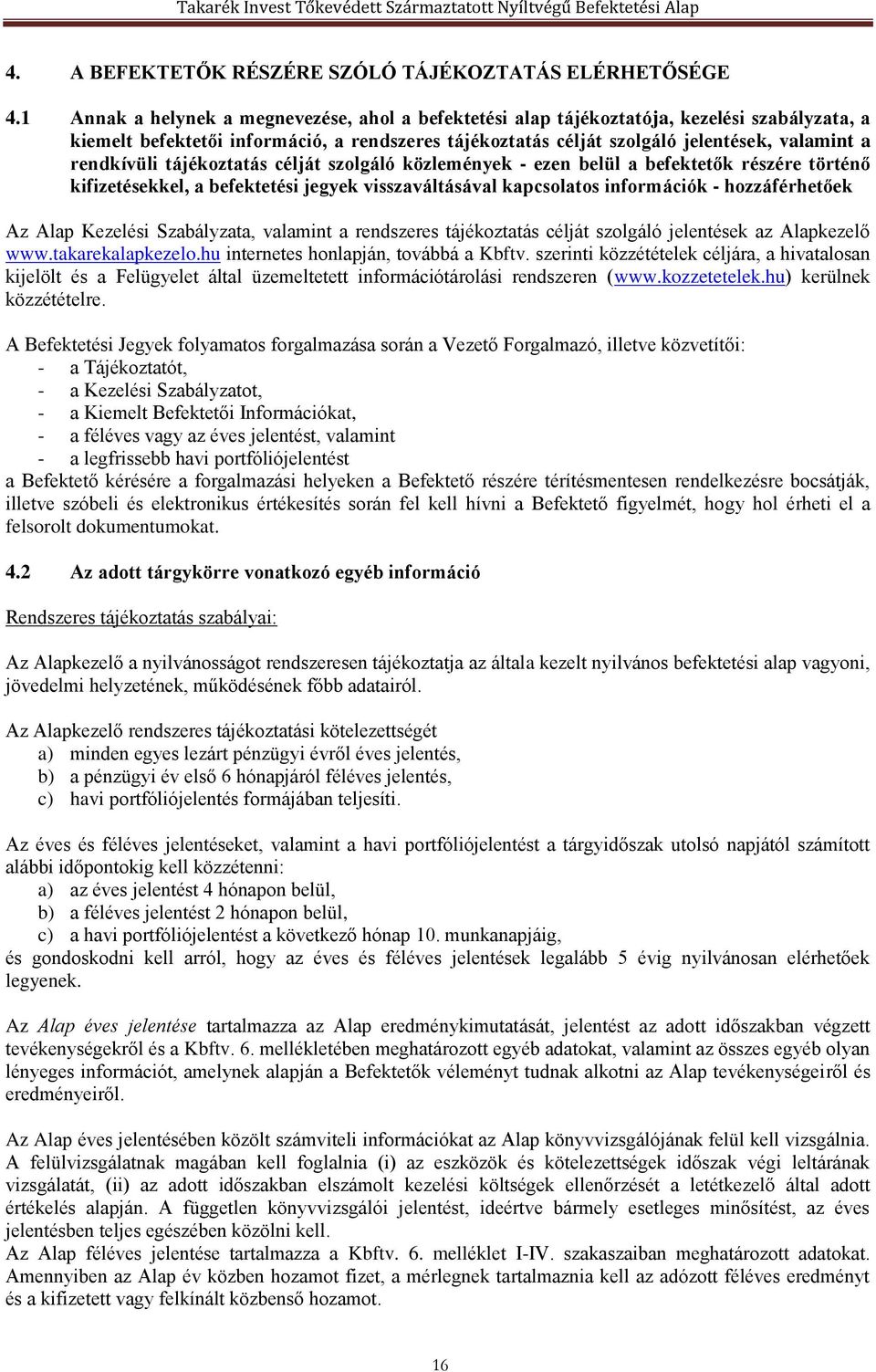 rendkívüli tájékoztatás célját szolgáló közlemények - ezen belül a befektetők részére történő kifizetésekkel, a befektetési jegyek visszaváltásával kapcsolatos információk - hozzáférhetőek Az Alap