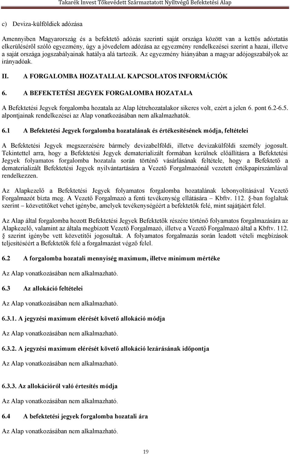 A FORGALOMBA HOZATALLAL KAPCSOLATOS INFORMÁCIÓK 6. A BEFEKTETÉSI JEGYEK FORGALOMBA HOZATALA A Befektetési Jegyek forgalomba hozatala az Alap létrehozatalakor sikeres volt, ezért a jelen 6. pont 6.2-6.