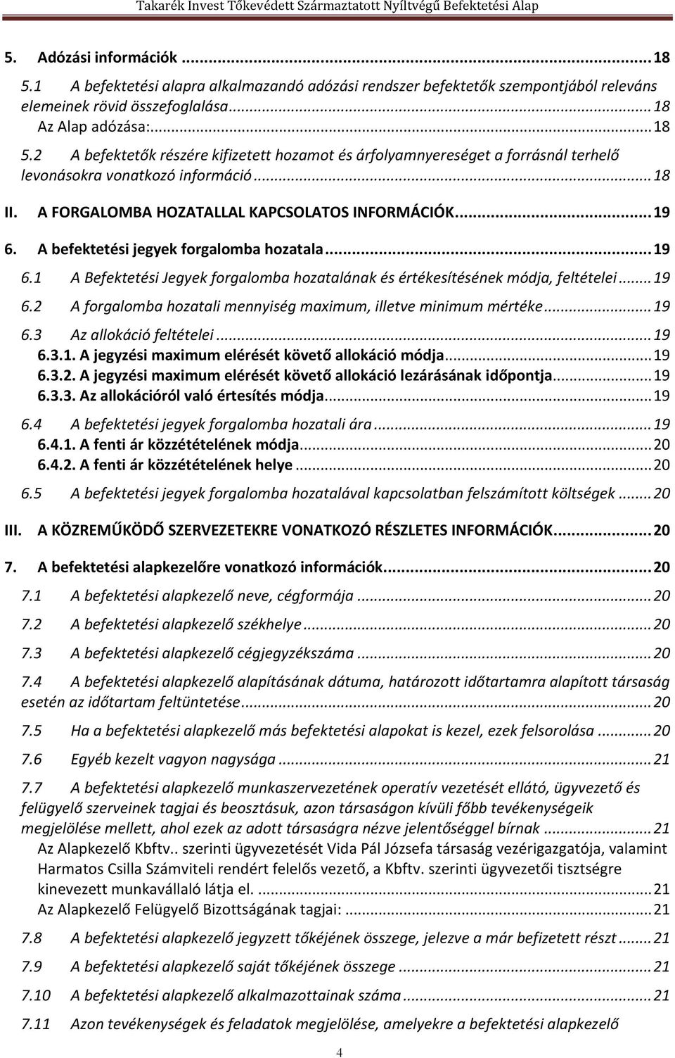 .. 19 6.2 A forgalomba hozatali mennyiség maximum, illetve minimum mértéke... 19 6.3 Az allokáció feltételei... 19 6.3.1. A jegyzési maximum elérését követő allokáció módja... 19 6.3.2. A jegyzési maximum elérését követő allokáció lezárásának időpontja.