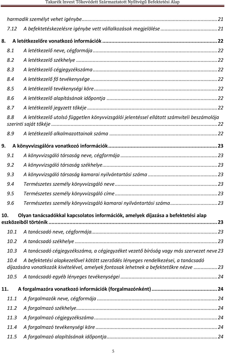 .. 22 8.8 A letétkezelő utolsó független könyvvizsgálói jelentéssel ellátott számviteli beszámolója szerinti saját tőkéje... 22 8.9 A letétkezelő alkalmazottainak száma... 22 9.