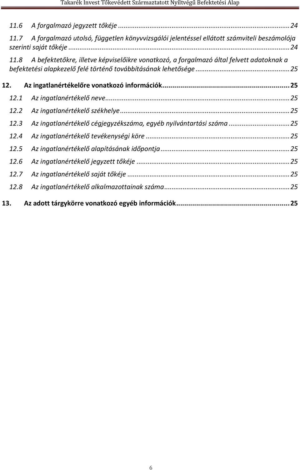 .. 25 12.4 Az ingatlanértékelő tevékenységi köre... 25 12.5 Az ingatlanértékelő alapításának időpontja... 25 12.6 Az ingatlanértékelő jegyzett tőkéje... 25 12.7 Az ingatlanértékelő saját tőkéje.