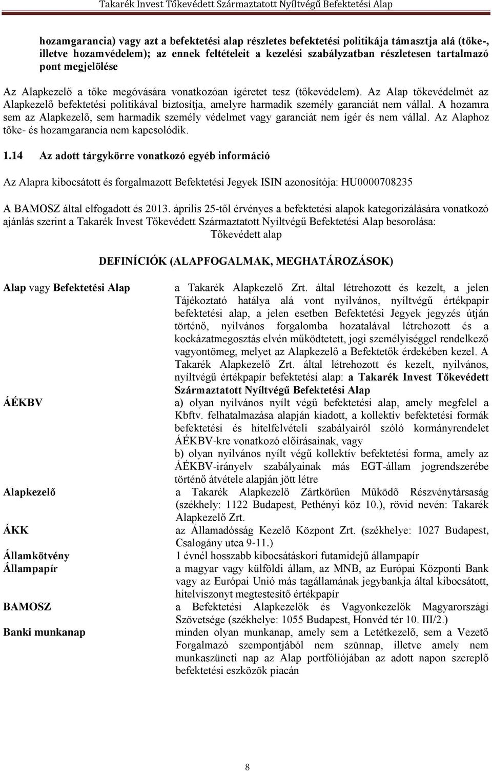 Az Alap tőkevédelmét az Alapkezelő befektetési politikával biztosítja, amelyre harmadik személy garanciát nem vállal.