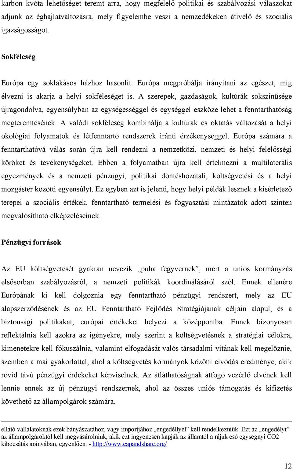 A szerepek, gazdaságok, kultúrák sokszínűsége újragondolva, egyensúlyban az egységességgel és egységgel eszköze lehet a fenntarthatóság megteremtésének.