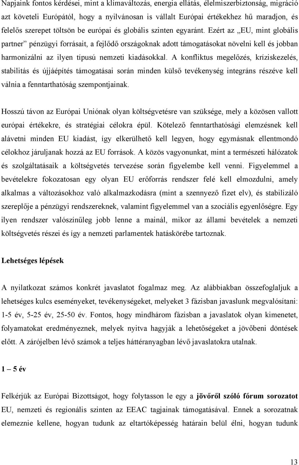 Ezért az EU, mint globális partner pénzügyi forrásait, a fejlődő országoknak adott támogatásokat növelni kell és jobban harmonizálni az ilyen típusú nemzeti kiadásokkal.