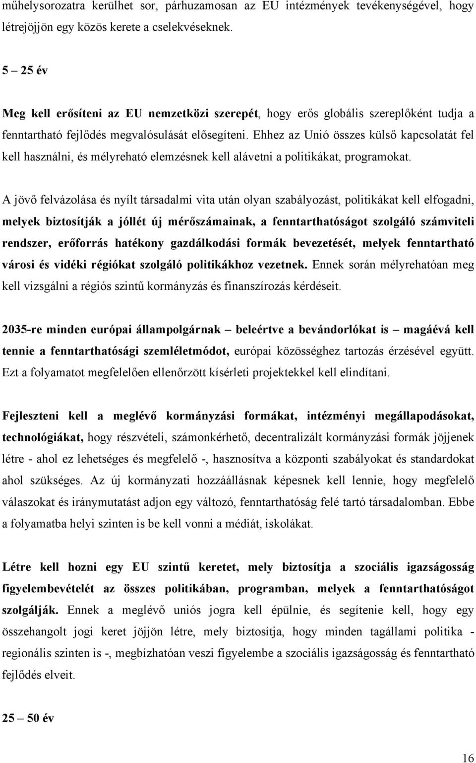 Ehhez az Unió összes külső kapcsolatát fel kell használni, és mélyreható elemzésnek kell alávetni a politikákat, programokat.