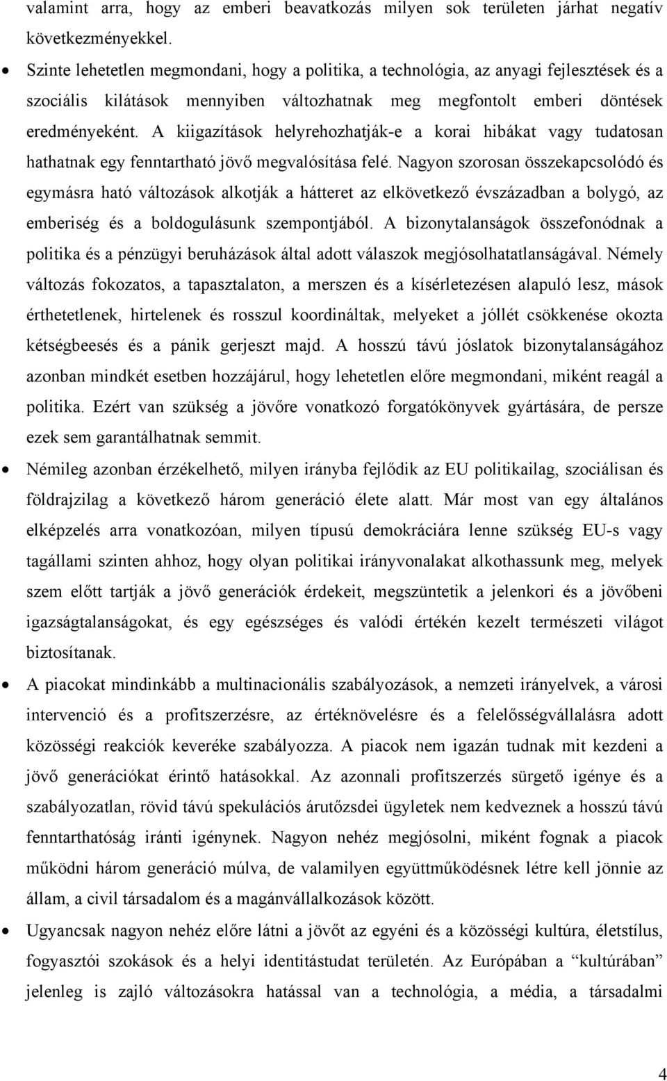 A kiigazítások helyrehozhatják-e a korai hibákat vagy tudatosan hathatnak egy fenntartható jövő megvalósítása felé.