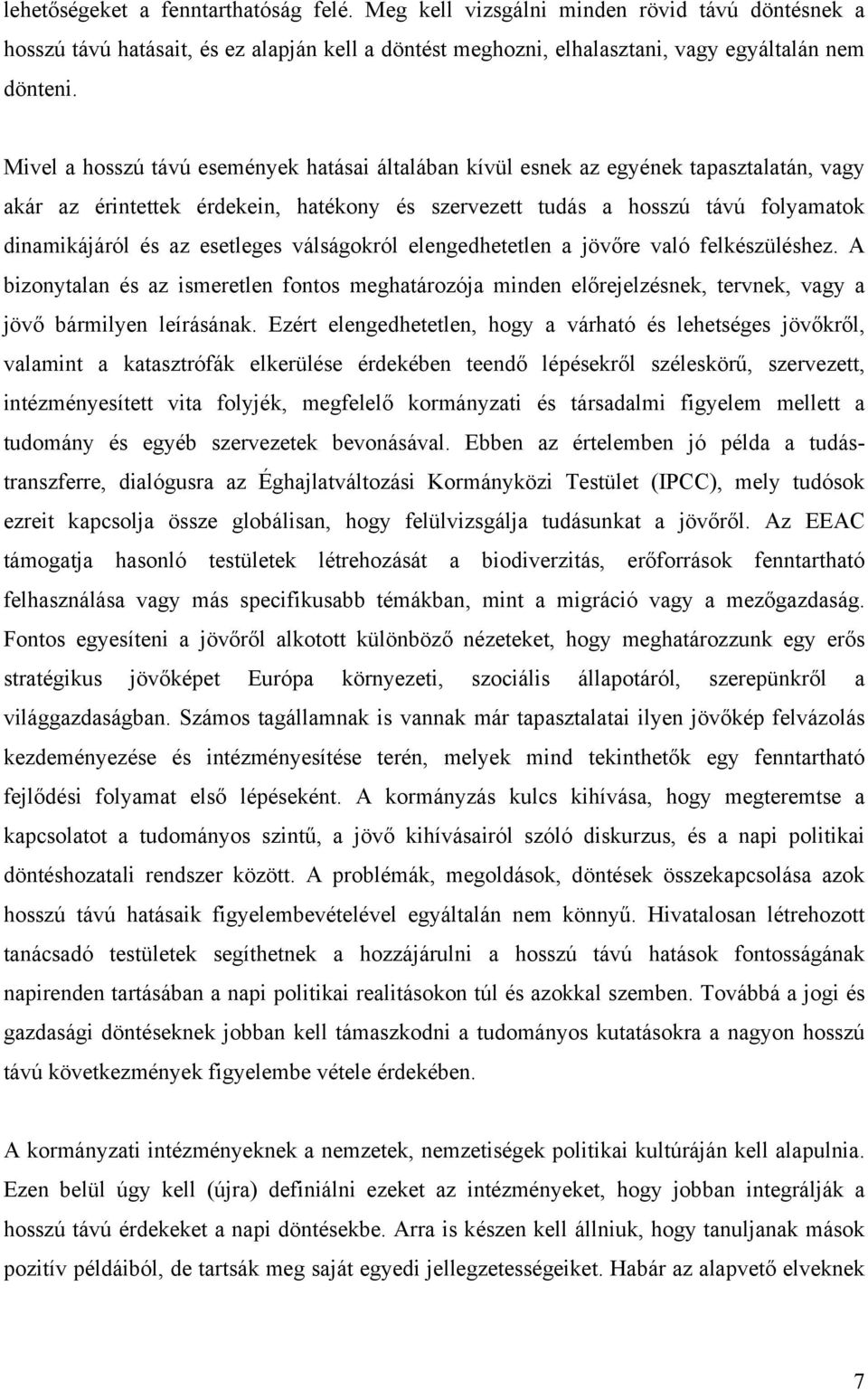 esetleges válságokról elengedhetetlen a jövőre való felkészüléshez. A bizonytalan és az ismeretlen fontos meghatározója minden előrejelzésnek, tervnek, vagy a jövő bármilyen leírásának.