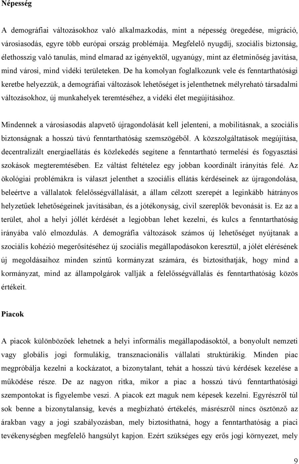 De ha komolyan foglalkozunk vele és fenntarthatósági keretbe helyezzük, a demográfiai változások lehetőséget is jelenthetnek mélyreható társadalmi változásokhoz, új munkahelyek teremtéséhez, a vidéki