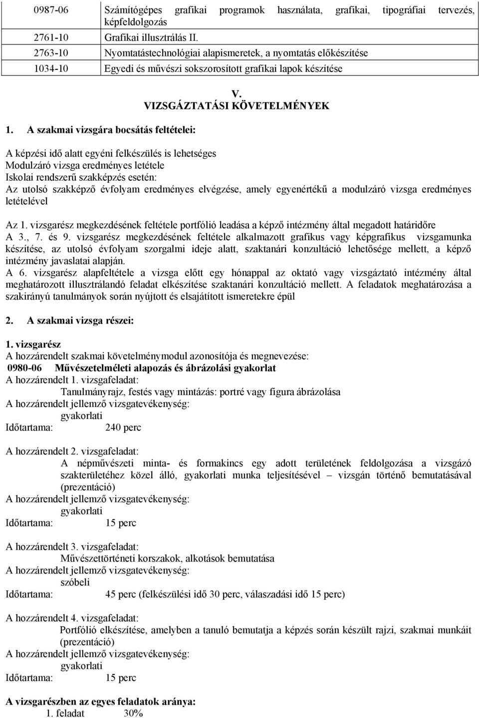 VIZSGÁZTATÁSI KÖVETELMÉNYEK A képzési idő alatt egyéni felkészülés is lehetséges Modulzáró vizsga eredményes letétele Iskolai rendszerű szakképzés esetén: Az utolsó szakképző évfolyam eredményes