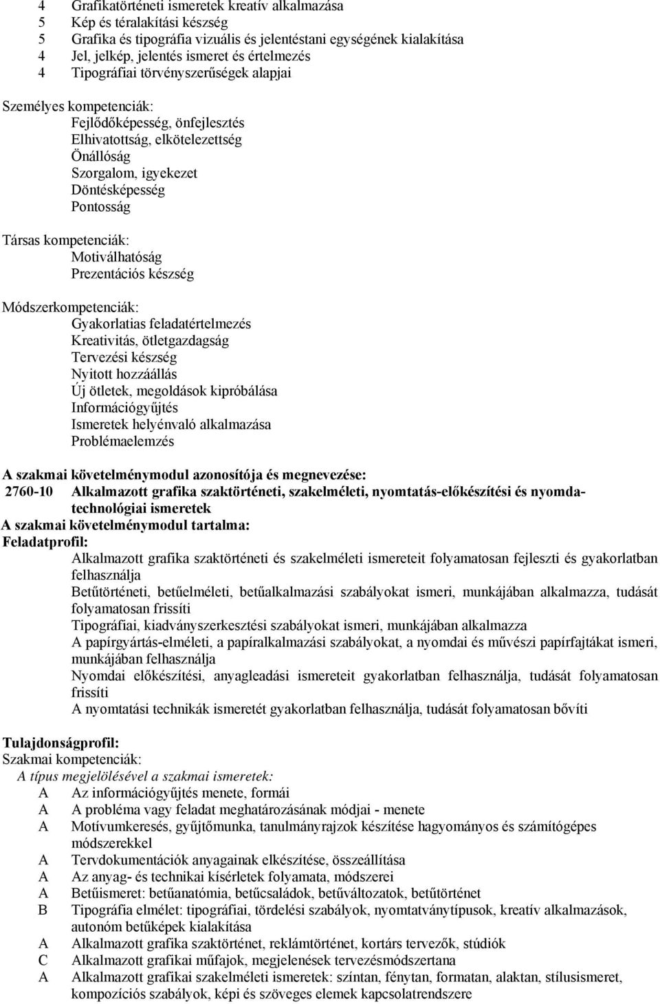 Motiválhatóság Prezentációs készség Módszerkompetenciák: Gyakorlatias feladatértelmezés Kreativitás, ötletgazdagság Tervezési készség Nyitott hozzáállás Új ötletek, megoldások kipróbálása