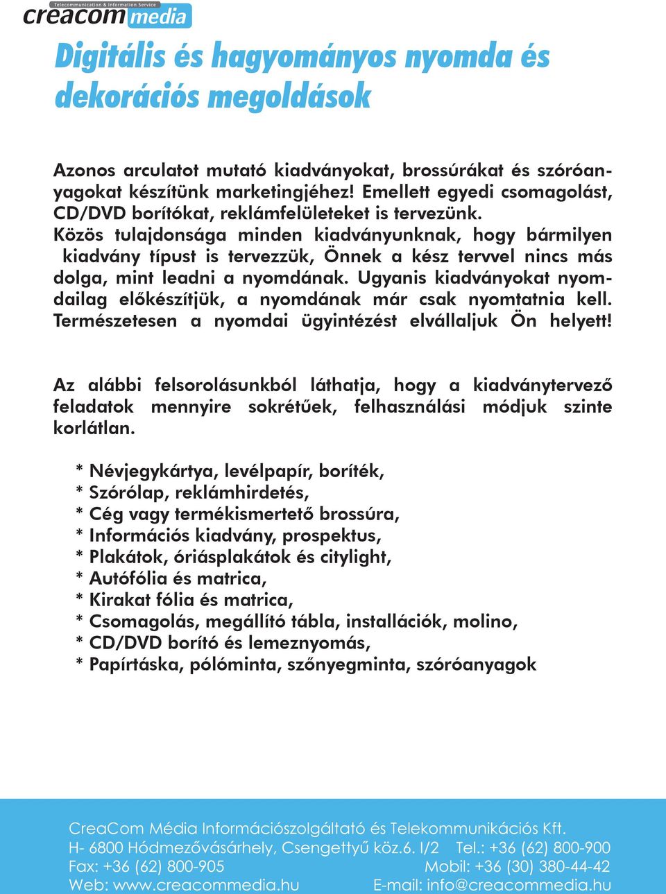 Közös tulajdonsága minden kiadványunknak, hogy bármilyen kiadvány típust is tervezzük, Önnek a kész tervvel nincs más dolga, mint leadni a nyomdának.