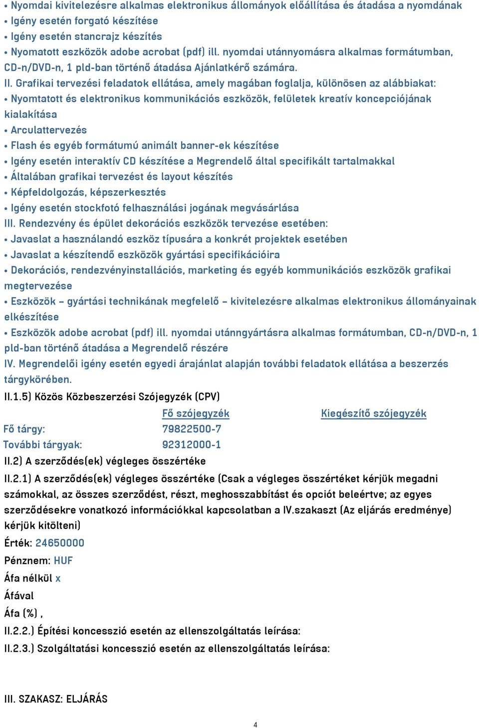 Grafikai tervezési feladatok ellátása, amely magában foglalja, különösen az alábbiakat: Nyomtatott és elektronikus kommunikációs eszközök, felületek kreatív koncepciójának kialakítása Arculattervezés