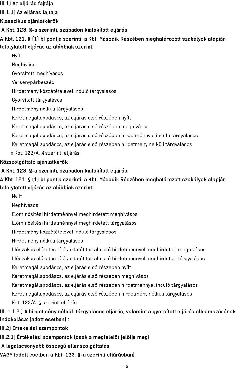 Gyorsított tárgyalásos Hirdetmény nélküli tárgyalásos Keretmegállapodásos, az eljárás első részében nyílt Keretmegállapodásos, az eljárás első részében meghívásos Keretmegállapodásos, az eljárás első